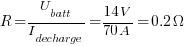R = U_batt / I_decharge = {14 V} / {70 A} = 0.2 Omega
