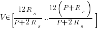 V \in [{{12R_s}/{P+2R_s} .. {12(P+R_s)}/{P+2R_s}}]