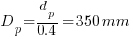 D_p = d_p/0.4 = 350mm