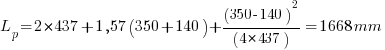 L_p = 2 * 437 + 1,57 (350 + 140) + (350 - 140)^2/(4 * 437) = 1 668 mm