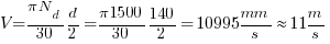 V = {pi N_d}/30 d/2 = {pi 1500}/30 140/2 = 10995 mm/s approx 11 m/s