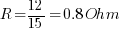 R = 12 / 15 = 0.8 Ohm